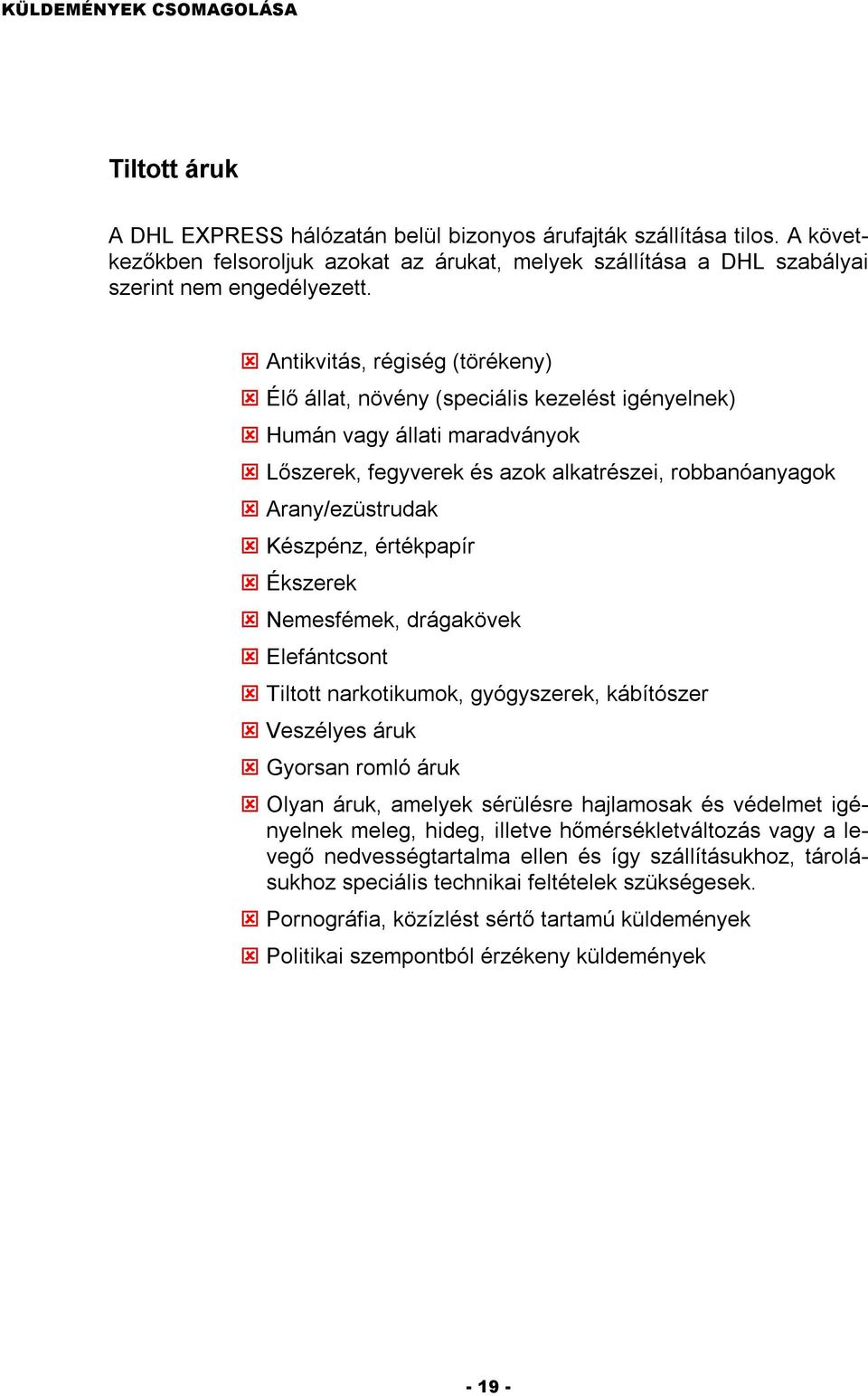 értékpapír Ékszerek Nemesfémek, drágakövek Elefántcsont Tiltott narkotikumok, gyógyszerek, kábítószer Veszélyes áruk Gyorsan romló áruk Olyan áruk, amelyek sérülésre hajlamosak és védelmet igényelnek