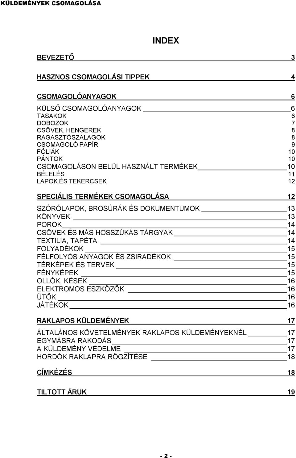 CSÖVEK ÉS MÁS HOSSZÚKÁS TÁRGYAK 14 TEXTILIA, TAPÉTA 14 FOLYADÉKOK 15 FÉLFOLYÓS ANYAGOK ÉS ZSIRADÉKOK 15 TÉRKÉPEK ÉS TERVEK 15 FÉNYKÉPEK 15 OLLÓK, KÉSEK 16 ELEKTROMOS ESZKÖZÖK 16