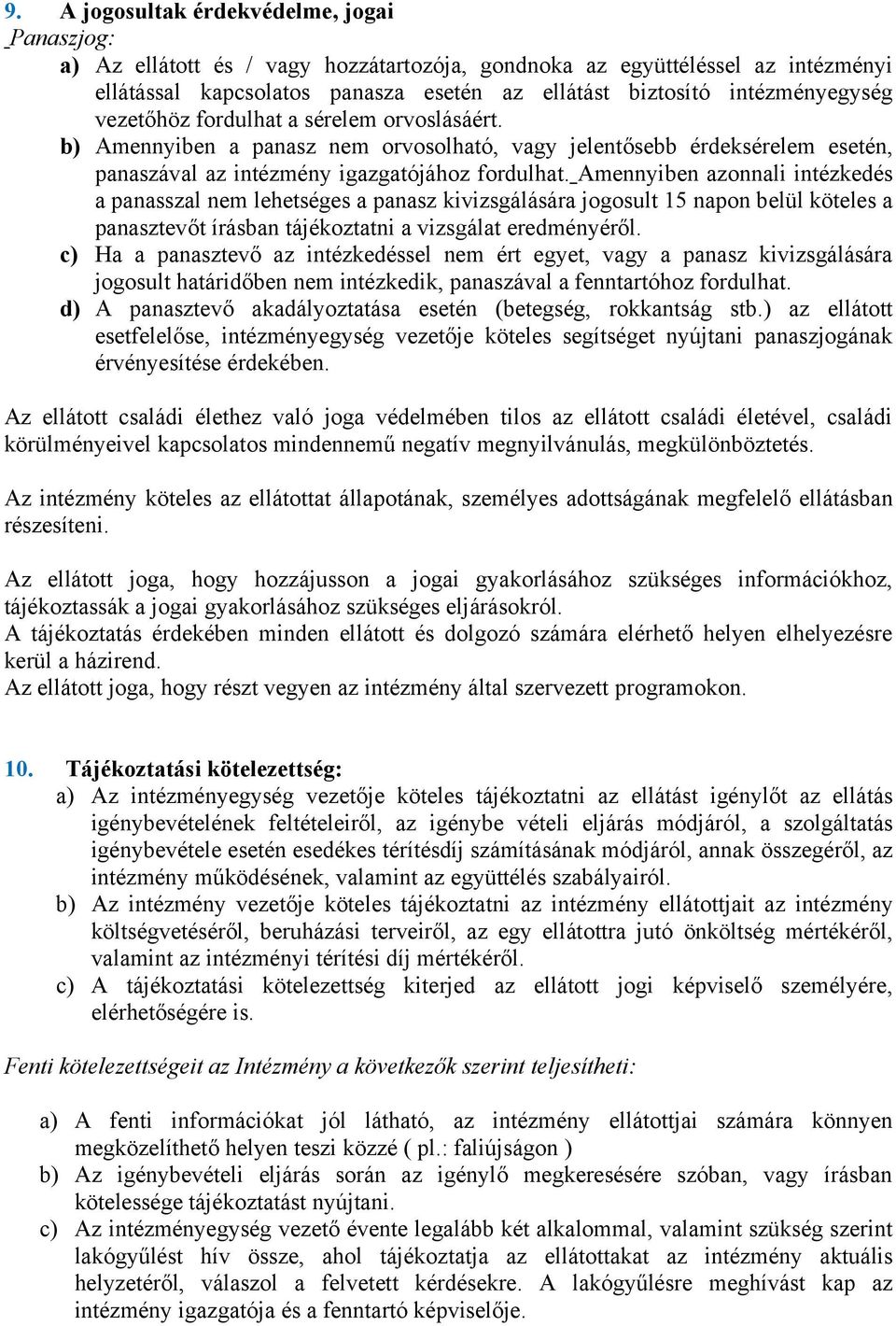 Amennyiben azonnali intézkedés a panasszal nem lehetséges a panasz kivizsgálására jogosult 15 napon belül köteles a panasztevőt írásban tájékoztatni a vizsgálat eredményéről.