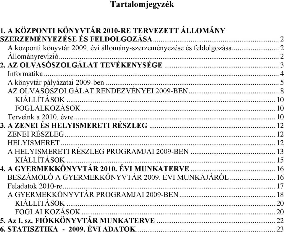 .. 10 3. A ZENEI ÉS HELYISMERETI RÉSZLEG... 12 ZENEI RÉSZLEG... 12 HELYISMERET... 12 A HELYISMERETI RÉSZLEG PROGRAMJAI 2009-BEN... 13 KIÁLLÍTÁSOK... 15 4. A GYERMEKKÖNYVTÁR 2010. ÉVI MUNKATERVE.