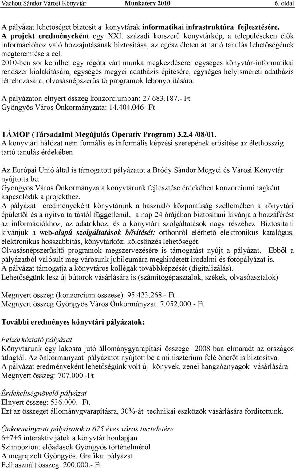 2010-ben sor kerülhet egy régóta várt munka megkezdésére: egységes könyvtár-informatikai rendszer kialakítására, egységes megyei adatbázis építésére, egységes helyismereti adatbázis létrehozására,