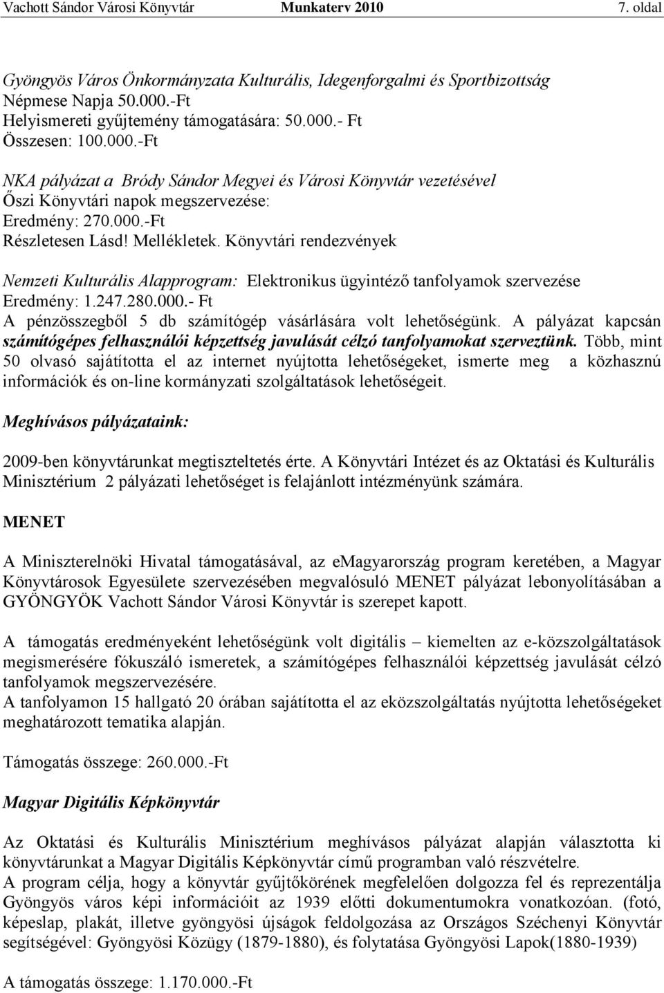 Könyvtári rendezvények Nemzeti Kulturális Alapprogram: Elektronikus ügyintéző tanfolyamok szervezése Eredmény: 1.247.280.000.- Ft A pénzösszegből 5 db számítógép vásárlására volt lehetőségünk.