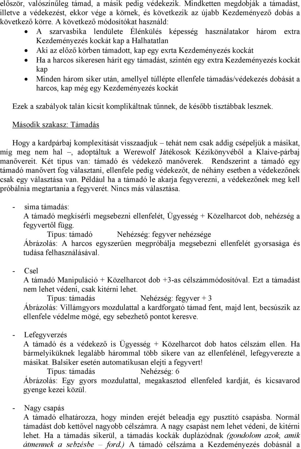 kockát Ha a harcos sikeresen hárít egy támadást, szintén egy extra Kezdeményezés kockát kap Minden három siker után, amellyel túllépte ellenfele támadás/védekezés dobását a harcos, kap még egy