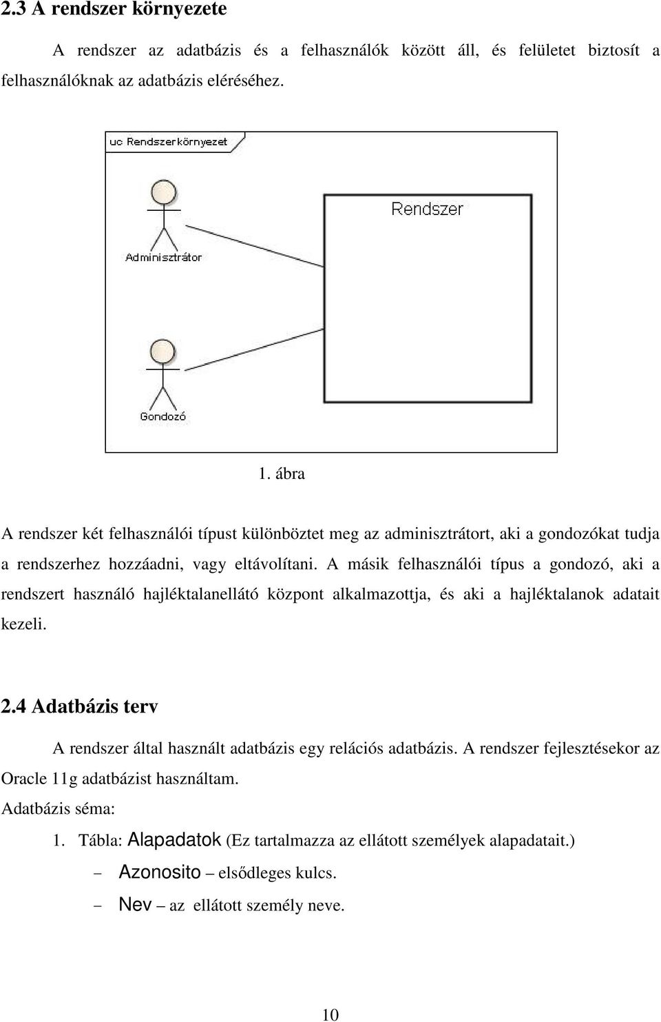 A másik felhasználói típus a gondozó, aki a rendszert használó hajléktalanellátó központ alkalmazottja, és aki a hajléktalanok adatait kezeli. 2.