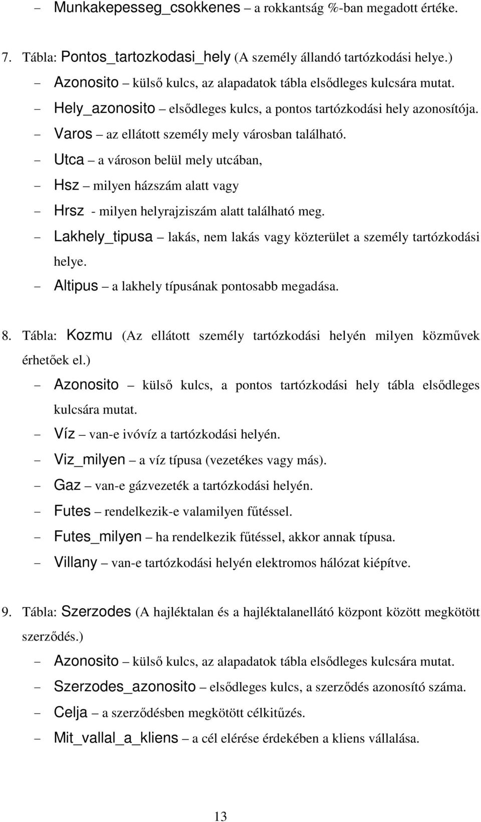 - Varos az ellátott személy mely városban található. - Utca a városon belül mely utcában, - Hsz milyen házszám alatt vagy - Hrsz - milyen helyrajziszám alatt található meg.