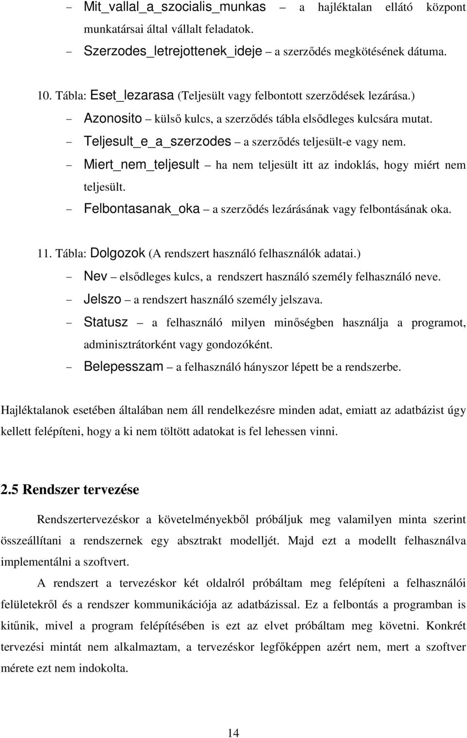 - Miert_nem_teljesult ha nem teljesült itt az indoklás, hogy miért nem teljesült. - Felbontasanak_oka a szerzıdés lezárásának vagy felbontásának oka. 11.