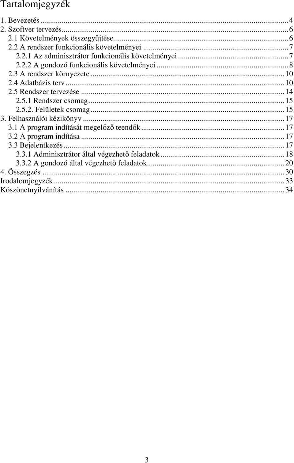 ..15 3. Felhasználói kézikönyv...17 3.1 A program indítását megelızı teendık...17 3.2 A program indítása...17 3.3 Bejelentkezés...17 3.3.1 Adminisztrátor által végezhetı feladatok.