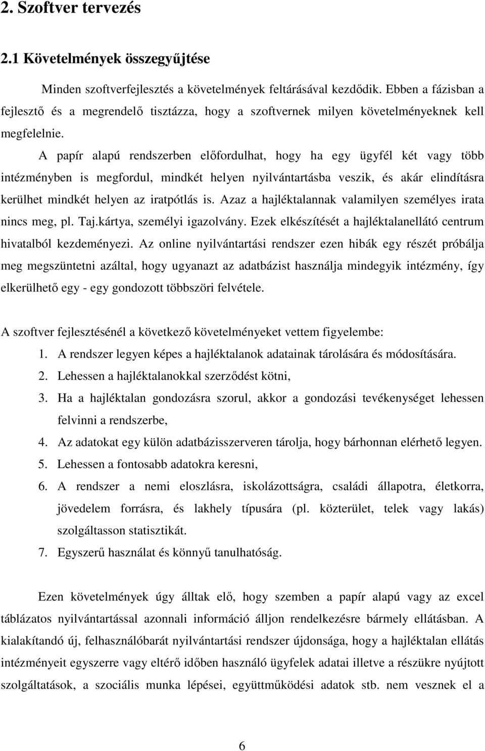 A papír alapú rendszerben elıfordulhat, hogy ha egy ügyfél két vagy több intézményben is megfordul, mindkét helyen nyilvántartásba veszik, és akár elindításra kerülhet mindkét helyen az iratpótlás is.