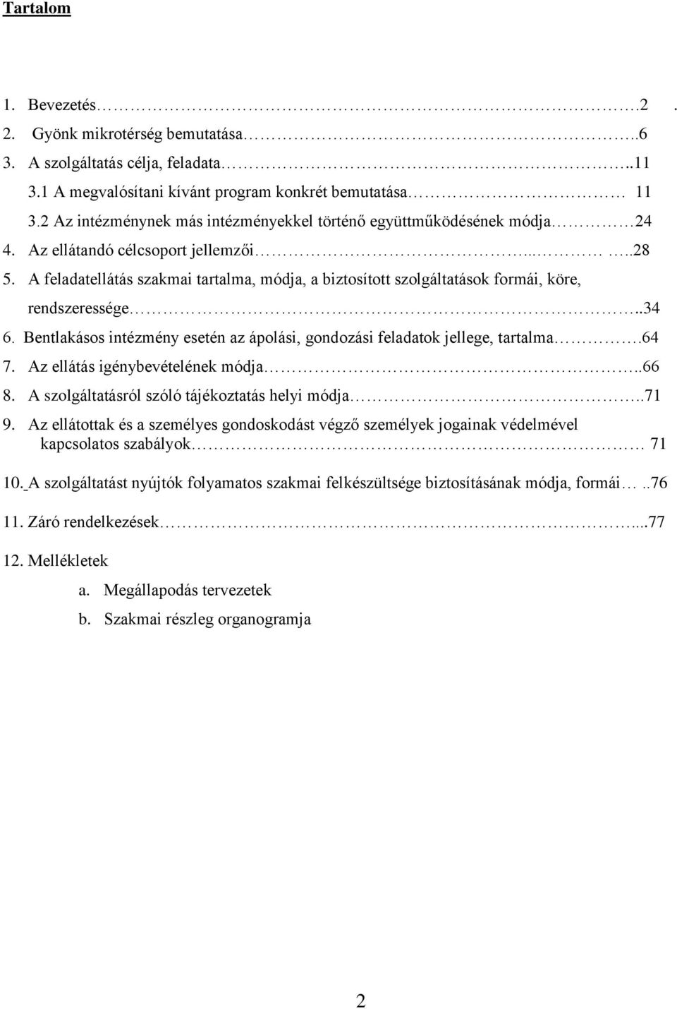 A feladatellátás szakmai tartalma, módja, a biztosított szolgáltatások formái, köre, rendszeressége..34 6. Bentlakásos intézmény esetén az ápolási, gondozási feladatok jellege, tartalma.64 7.