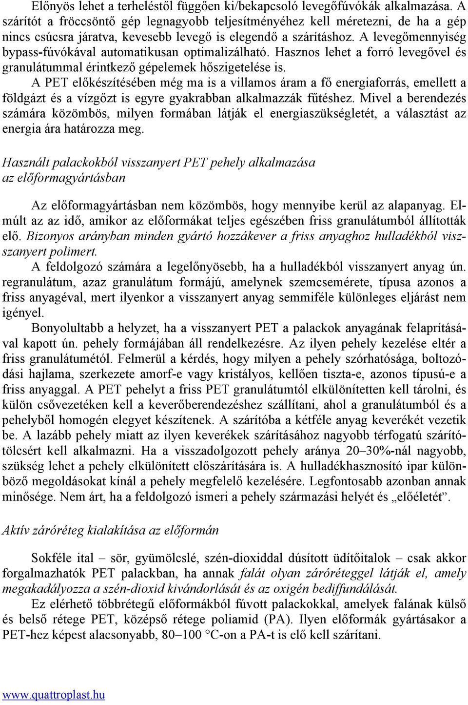 A levegőmennyiség bypass-fúvókával automatikusan optimalizálható. Hasznos lehet a forró levegővel és granulátummal érintkező gépelemek hőszigetelése is.