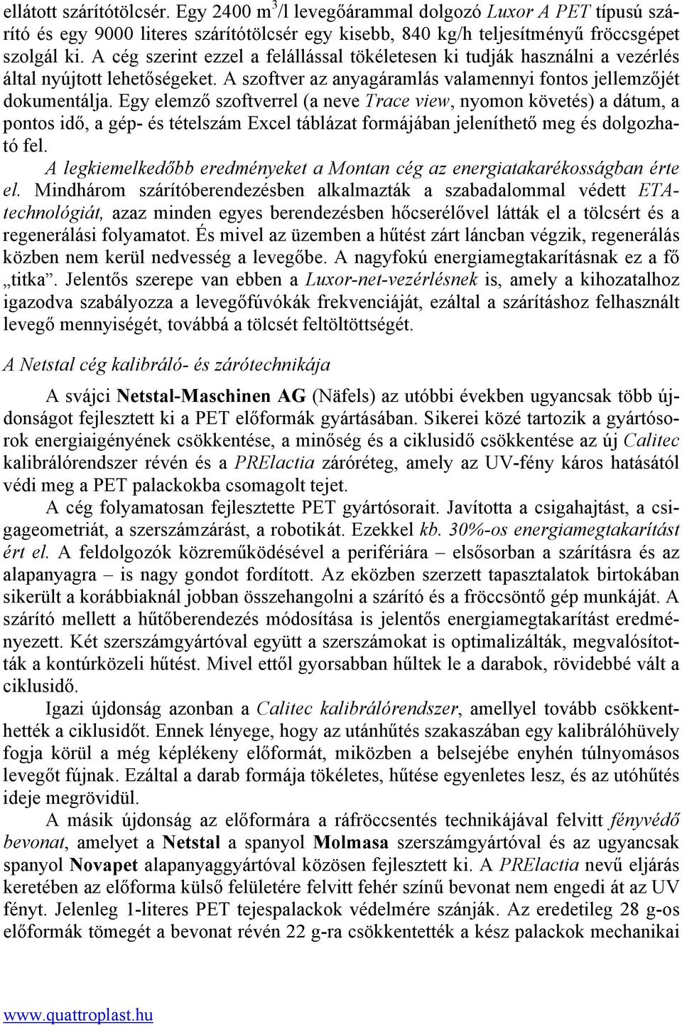 Egy elemző szoftverrel (a neve Trace view, nyomon követés) a dátum, a pontos idő, a gép- és tételszám Excel táblázat formájában jeleníthető meg és dolgozható fel.