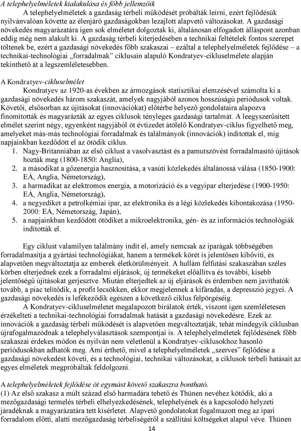 A gazdaság térbeli kiterjedésében a technikai feltételek fontos szerepet töltenek be, ezért a gazdasági növekedés főbb szakaszai ezáltal a telephelyelméletek fejlődése a technikai-technológiai