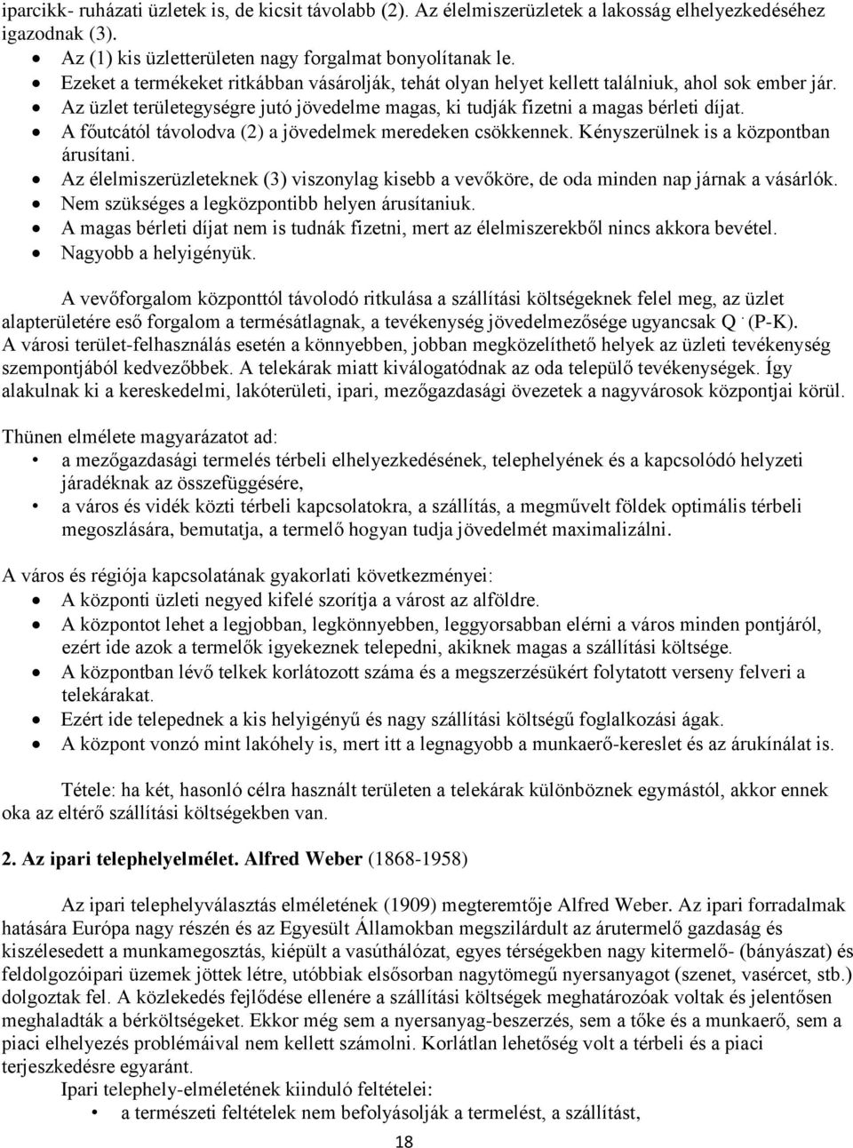 A főutcától távolodva (2) a jövedelmek meredeken csökkennek. Kényszerülnek is a központban árusítani. Az élelmiszerüzleteknek (3) viszonylag kisebb a vevőköre, de oda minden nap járnak a vásárlók.