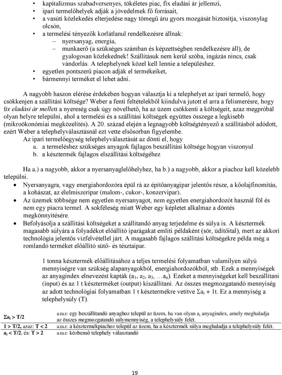 Szállításuk nem kerül szóba, ingázás nincs, csak vándorlás. A telephelynek közel kell lennie a településhez. egyetlen pontszerű piacon adják el termékeiket, bármennyi terméket el lehet adni.