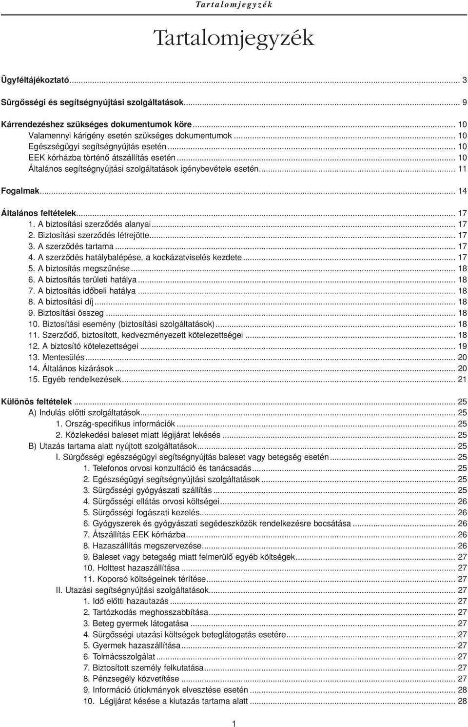 .. 10 Általános segítségnyújtási szolgáltatások igénybevétele esetén... 11 Fogalmak... 14 Általános feltételek... 17 1. A biztosítási szerzôdés alanyai... 17 2. Biztosítási szerzôdés létrejötte... 17 3.