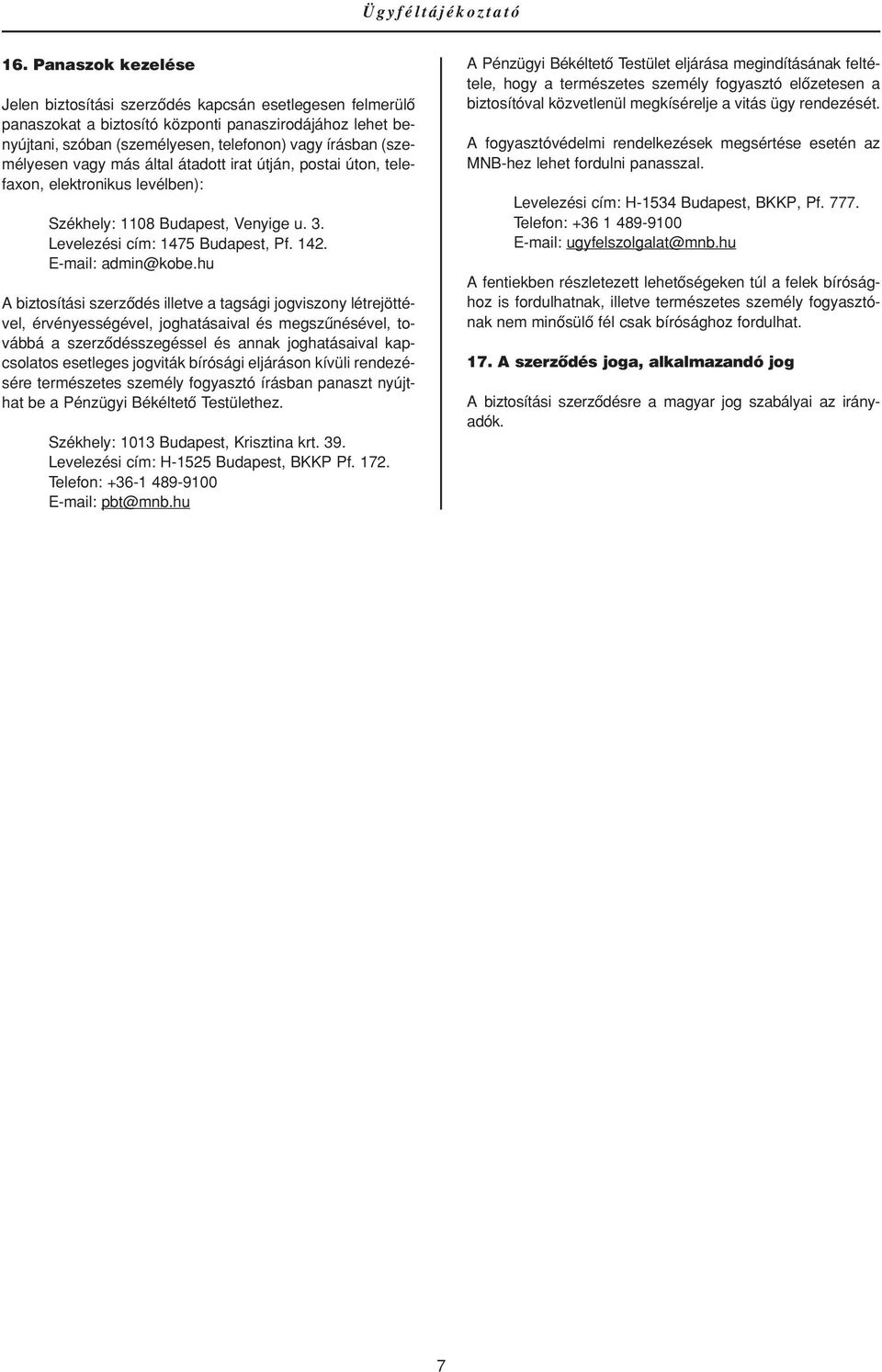 (személyesen vagy más által átadott irat útján, postai úton, telefaxon, elektronikus levélben): Székhely: 1108 Budapest, Venyige u. 3. Levelezési cím: 1475 Budapest, Pf. 142. E-mail: admin@kobe.