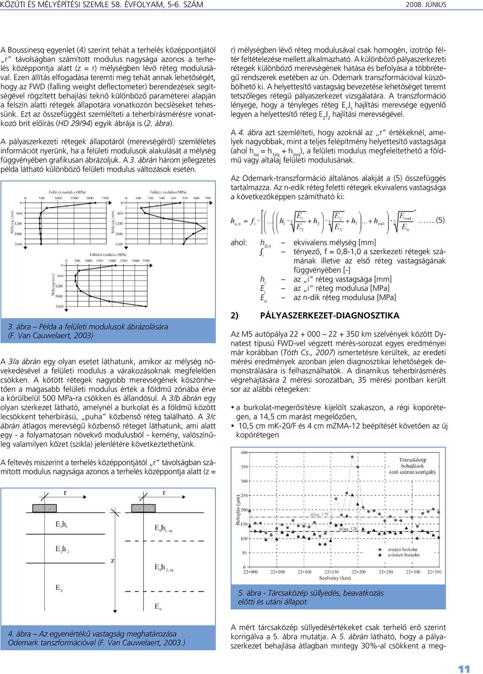 Ezen állítás elfogadása teremti meg tehát annak lehetôségét, hogy az FWD (falling weight deflectometer) berendezések segítségével rögzített behajlási teknô különbözô paraméterei alapján a felszín