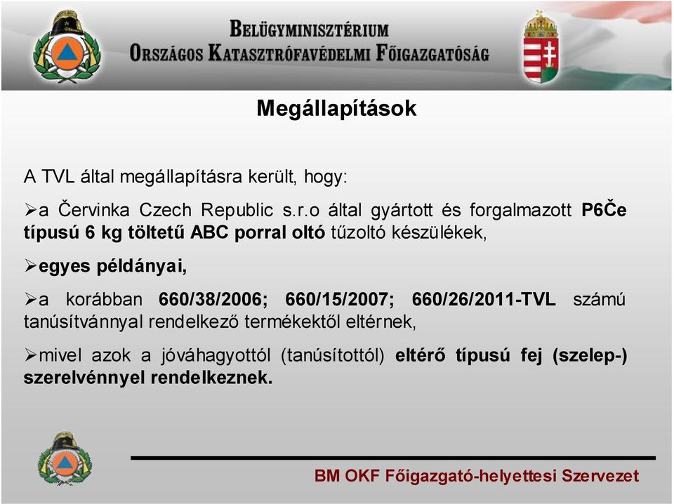 töltetű ABC porral oltó tűzoltó készülékek, egyes példányai, a korábban 660/38/2006; 660/15/2007;