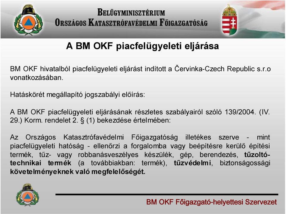 (1) bekezdése értelmében: Az Országos Katasztrófavédelmi Főigazgatóság illetékes szerve - mint piacfelügyeleti hatóság - ellenőrzi a forgalomba vagy