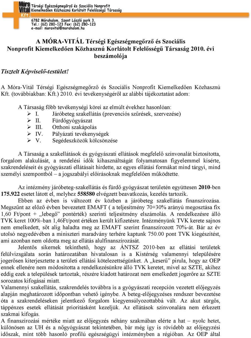 évi tevékenységéről az alábbi tájékoztatást adom: A Társaság főbb tevékenységi körei az elmúlt évekhez hasonlóan: I. Járóbeteg szakellátás (prevenciós szűrések, szervezése) II. Fürdőgyógyászat III.