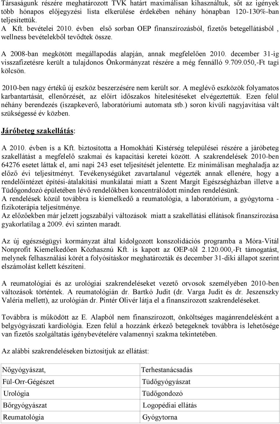 december 31-ig visszafizetésre került a tulajdonos Önkormányzat részére a még fennálló 9.709.050,-Ft tagi kölcsön. 2010-ben nagy értékű új eszköz beszerzésére nem került sor.