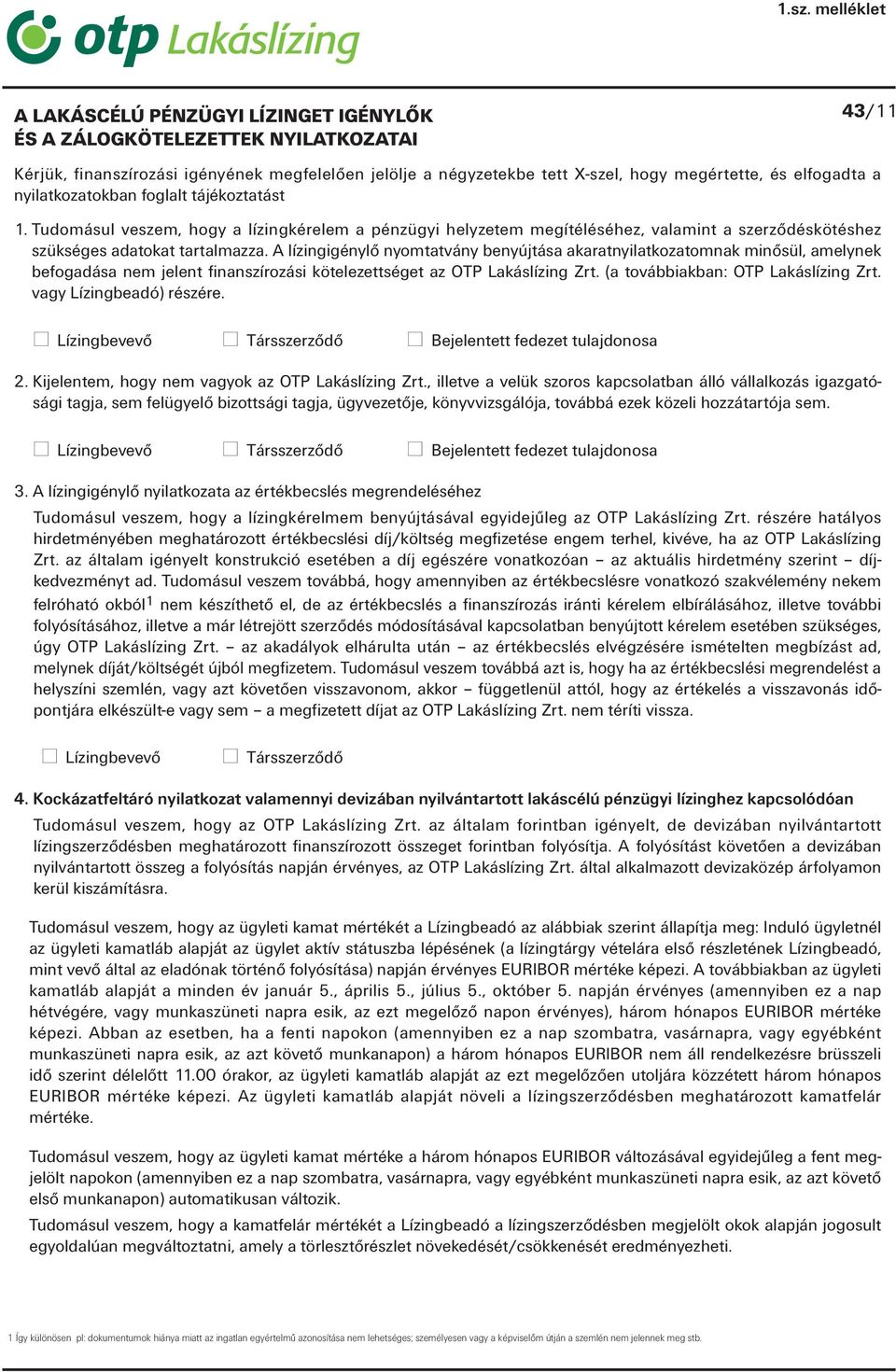 A lízingigénylő nyomtatvány benyújtása akaratnyilatkozatomnak minősül, amelynek befogadása nem jelent finanszírozási kötelezettséget az OTP Lakáslízing Zrt. (a továbbiakban: OTP Lakáslízing Zrt.