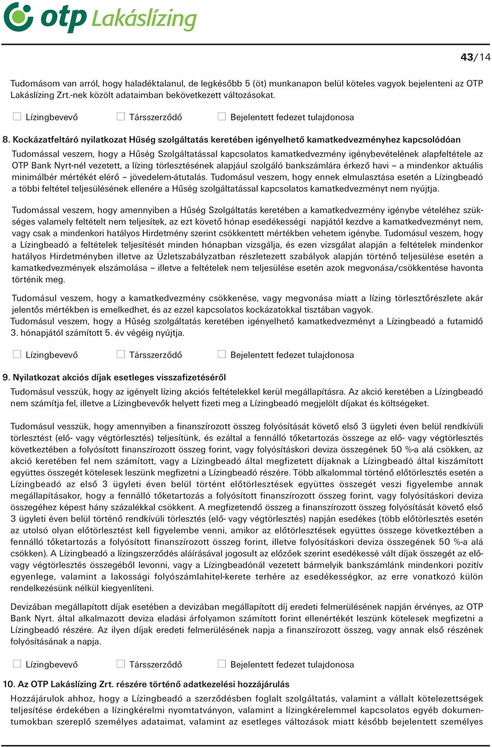 Kockázatfeltáró nyilatkozat Hűség szolgáltatás keretében igényelhető kamatkedvezményhez kapcsolódóan Tudomással veszem, hogy a Hűség Szolgáltatással kapcsolatos kamatkedvezmény igénybevételének