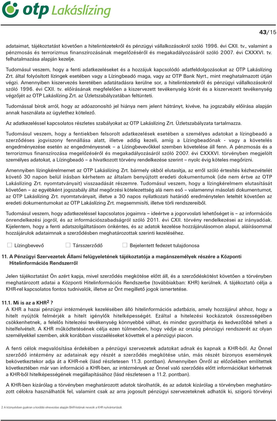 Tudomásul veszem, hogy a fenti adatkezeléseket és a hozzájuk kapcsolódó adatfeldolgozásokat az OTP Lakáslízing Zrt. által folyósított lízingek esetében vagy a Lízingbeadó maga, vagy az OTP Bank Nyrt.