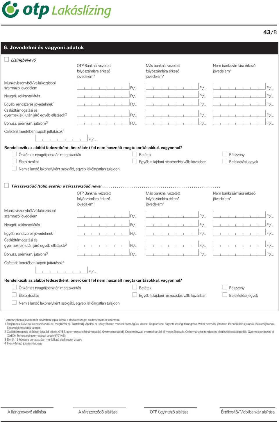 Munkaviszonyból/vállalkozásból származó jövedelem À À À À À À Ft/ À À À À À À Ft/ À À À À À À Ft/ Nyugdíj, rokkantellátás À À À À À À Ft/ À À À À À À Ft/ À À À À À À Ft/ Egyéb, rendszeres jövedelmek