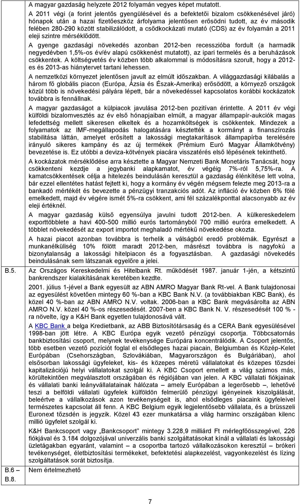 stabilizálódott, a csődkockázati mutató (CDS) az év folyamán a 2011 eleji szintre mérséklődött.