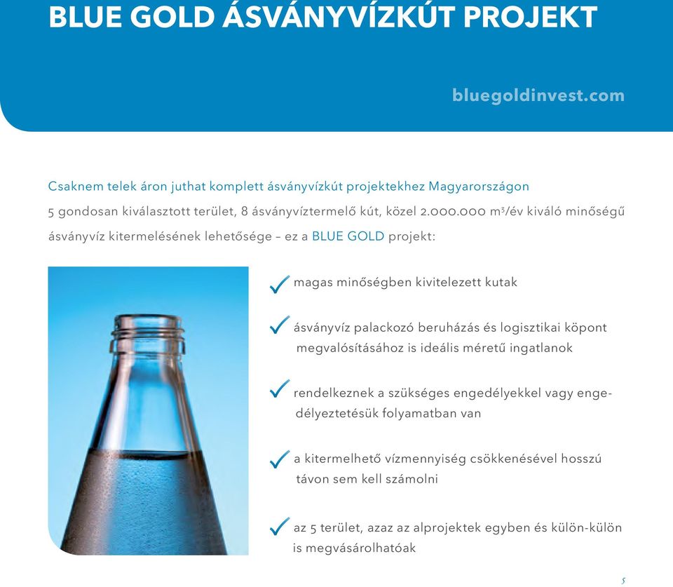 000 m 3 /év kiváló minőségű ásványvíz kitermelésének lehetősége ez a BLUE GOLD projekt: magas minőségben kivitelezett kutak ásványvíz palackozó beruházás és