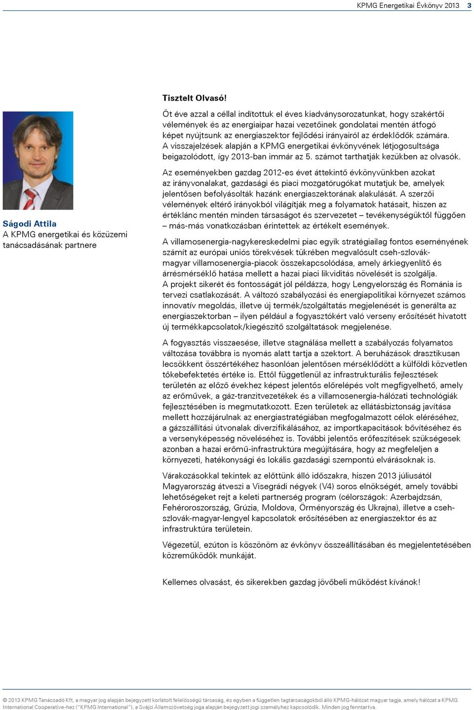 irányairól az érdeklődők számára. A visszajelzések alapján a KPMG energetikai évkönyvének létjogosultsága beigazolódott, így 2013-ban immár az 5. számot tarthatják kezükben az olvasók.