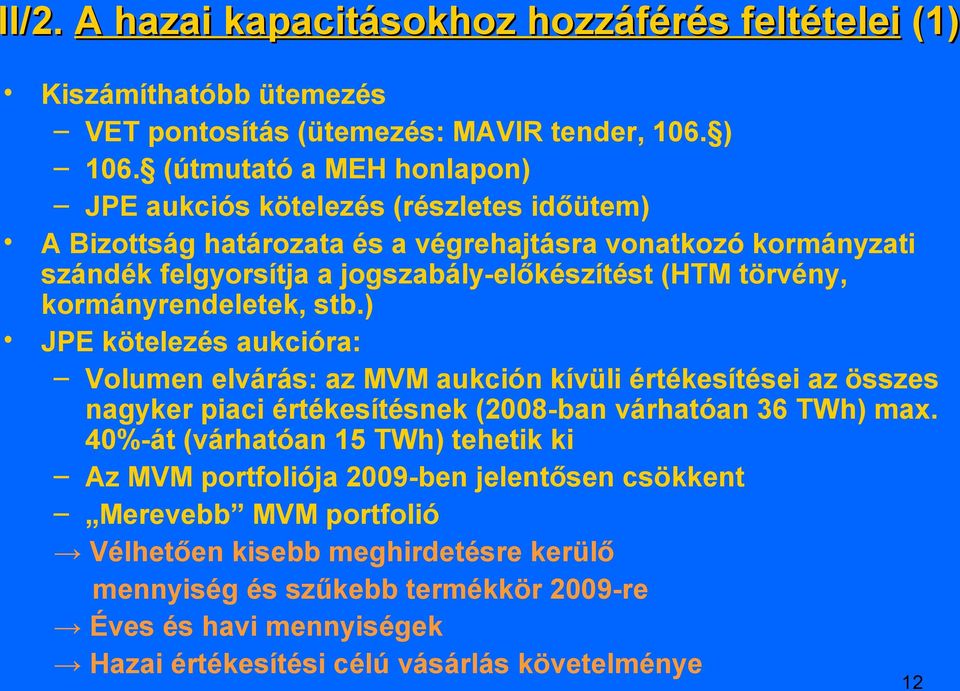 törvény, kormányrendeletek, stb.) JPE kötelezés aukcióra: Volumen elvárás: az MVM aukción kívüli értékesítései az összes nagyker piaci értékesítésnek (2008-ban várhatóan 36 TWh) max.