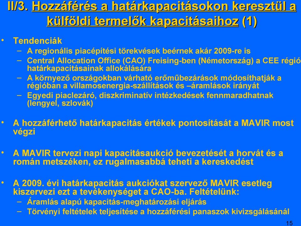 Egyedi piaclezáró, diszkriminatív intézkedések fennmaradhatnak (lengyel, szlovák) A hozzáférhető határkapacitás értékek pontosítását a MAVIR most végzi A MAVIR tervezi napi kapacitásaukció