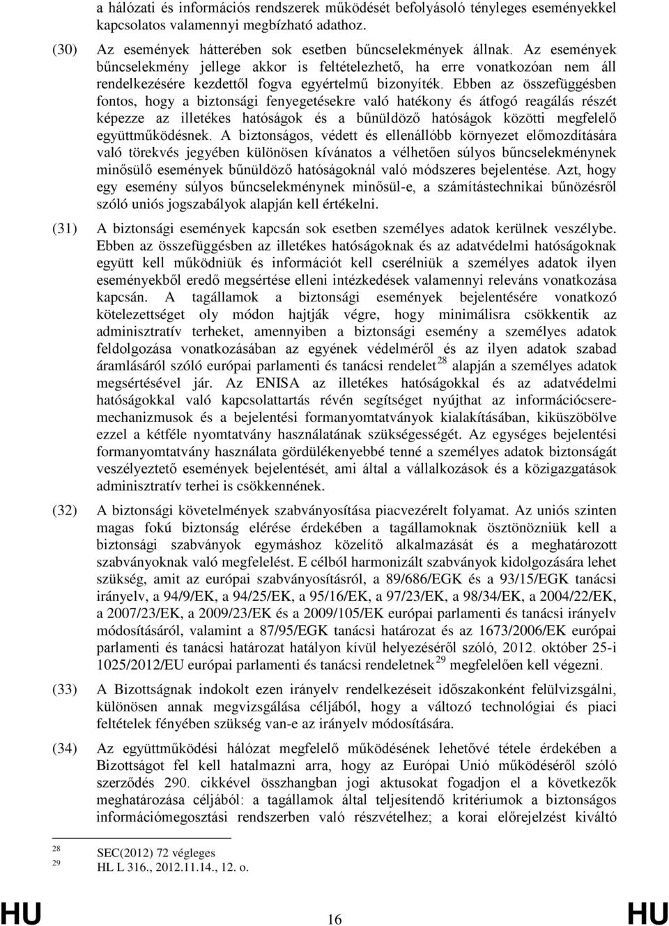 Ebben az összefüggésben fontos, hogy a biztonsági fenyegetésekre való hatékony és átfogó reagálás részét képezze az illetékes hatóságok és a bűnüldöző hatóságok közötti megfelelő együttműködésnek.