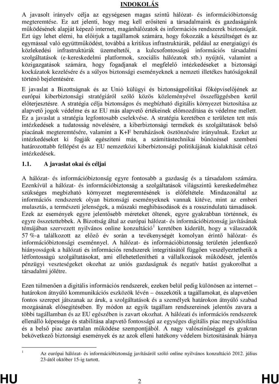 Ezt úgy lehet elérni, ha előírjuk a tagállamok számára, hogy fokozzák a készültséget és az egymással való együttműködést, továbbá a kritikus infrastruktúrák, például az energiaügyi és közlekedési