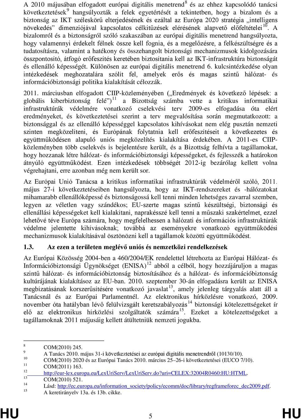 A bizalomról és a biztonságról szóló szakaszában az európai digitális menetrend hangsúlyozta, hogy valamennyi érdekelt félnek össze kell fognia, és a megelőzésre, a felkészültségre és a