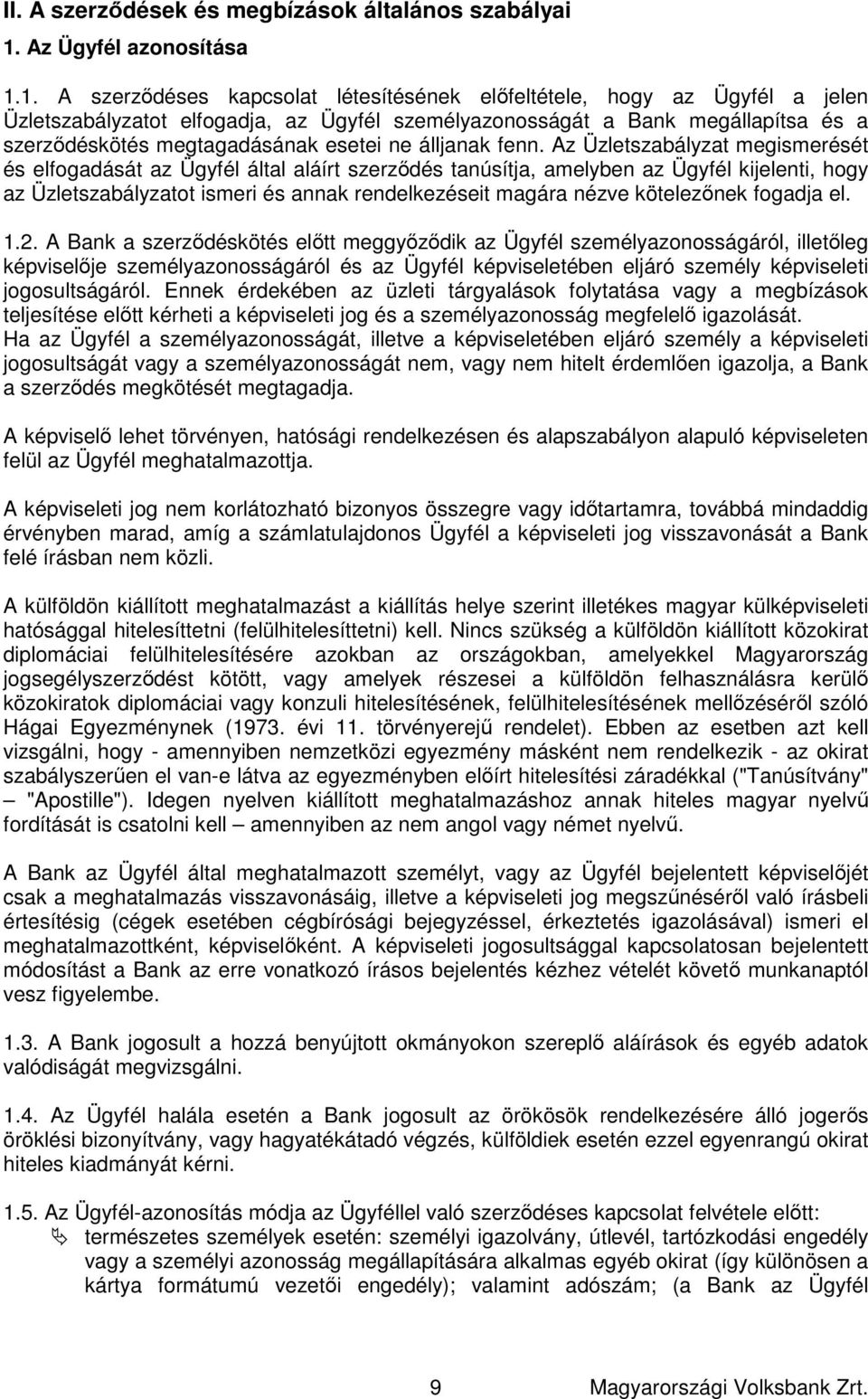 1. A szerződéses kapcsolat létesítésének előfeltétele, hogy az Ügyfél a jelen Üzletszabályzatot elfogadja, az Ügyfél személyazonosságát a Bank megállapítsa és a szerződéskötés megtagadásának esetei