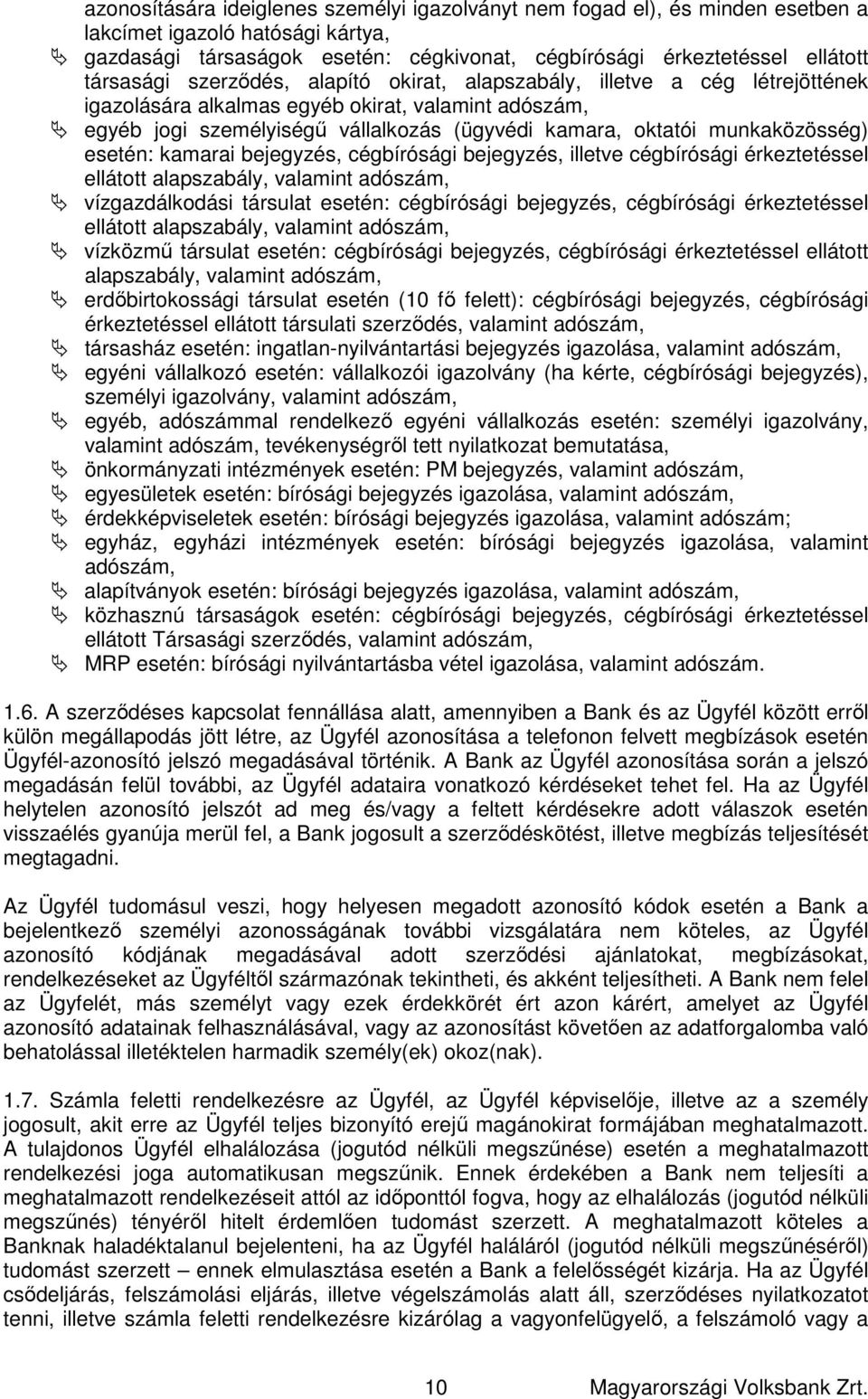 munkaközösség) esetén: kamarai bejegyzés, cégbírósági bejegyzés, illetve cégbírósági érkeztetéssel ellátott alapszabály, valamint adószám, vízgazdálkodási társulat esetén: cégbírósági bejegyzés,