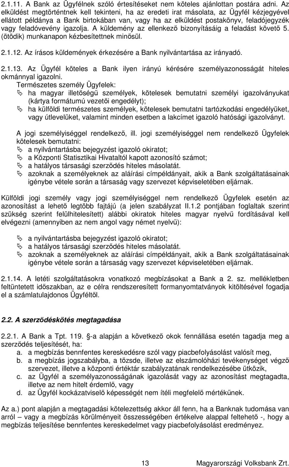 igazolja. A küldemény az ellenkező bizonyításáig a feladást követő 5. (ötödik) munkanapon kézbesítettnek minősül. 2.1.12. Az írásos küldemények érkezésére a Bank nyilvántartása az irányadó. 2.1.13.