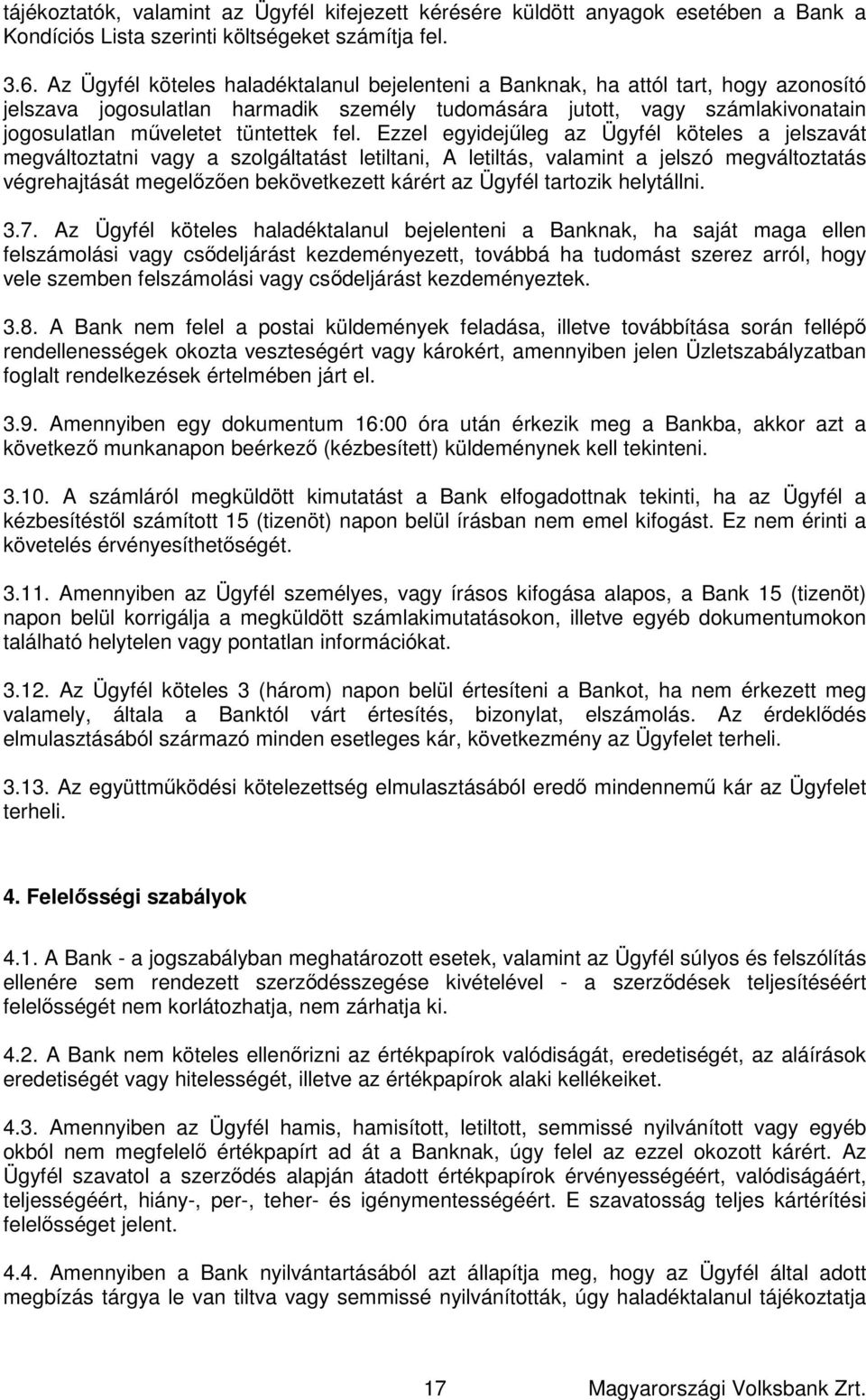 fel. Ezzel egyidejűleg az Ügyfél köteles a jelszavát megváltoztatni vagy a szolgáltatást letiltani, A letiltás, valamint a jelszó megváltoztatás végrehajtását megelőzően bekövetkezett kárért az