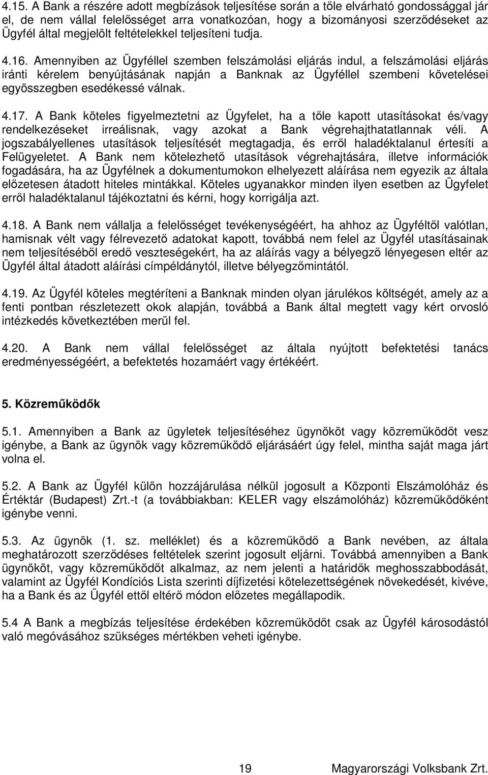 Amennyiben az Ügyféllel szemben felszámolási eljárás indul, a felszámolási eljárás iránti kérelem benyújtásának napján a Banknak az Ügyféllel szembeni követelései egyösszegben esedékessé válnak. 4.17.