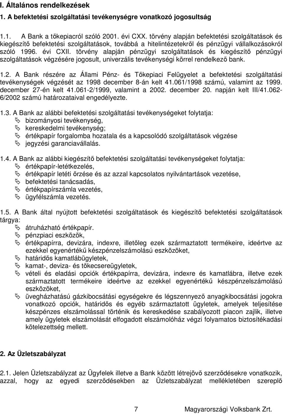 törvény alapján pénzügyi szolgáltatások és kiegészítő pénzügyi szolgáltatások végzésére jogosult, univerzális tevékenységi körrel rendelkező bank. 1.2.