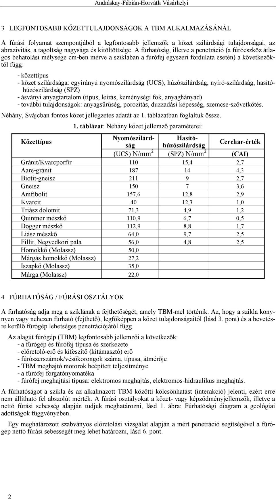 A fúrhatóság, illetve a penetráció (a fúróeszköz átlagos behatolási mélysége cm-ben mérve a sziklában a fúrófej egyszeri fordulata esetén) a következőktől függ: - kőzettípus - kőzet szilárdsága: