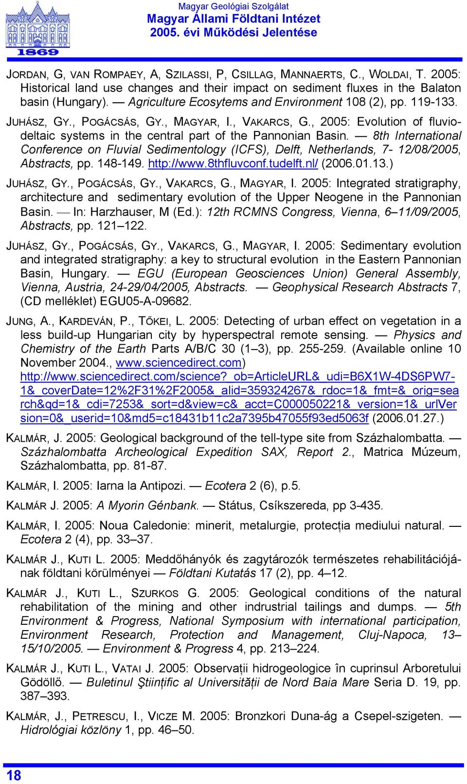 8th International Conference on Fluvial Sedimentology (ICFS), Delft, Netherlands, 7-12/08/2005, Abstracts, pp. 148-149. http://www.8thfluvconf.tudelft.nl/ (2006.01.13.) JUHÁSZ, GY., POGÁCSÁS, GY.