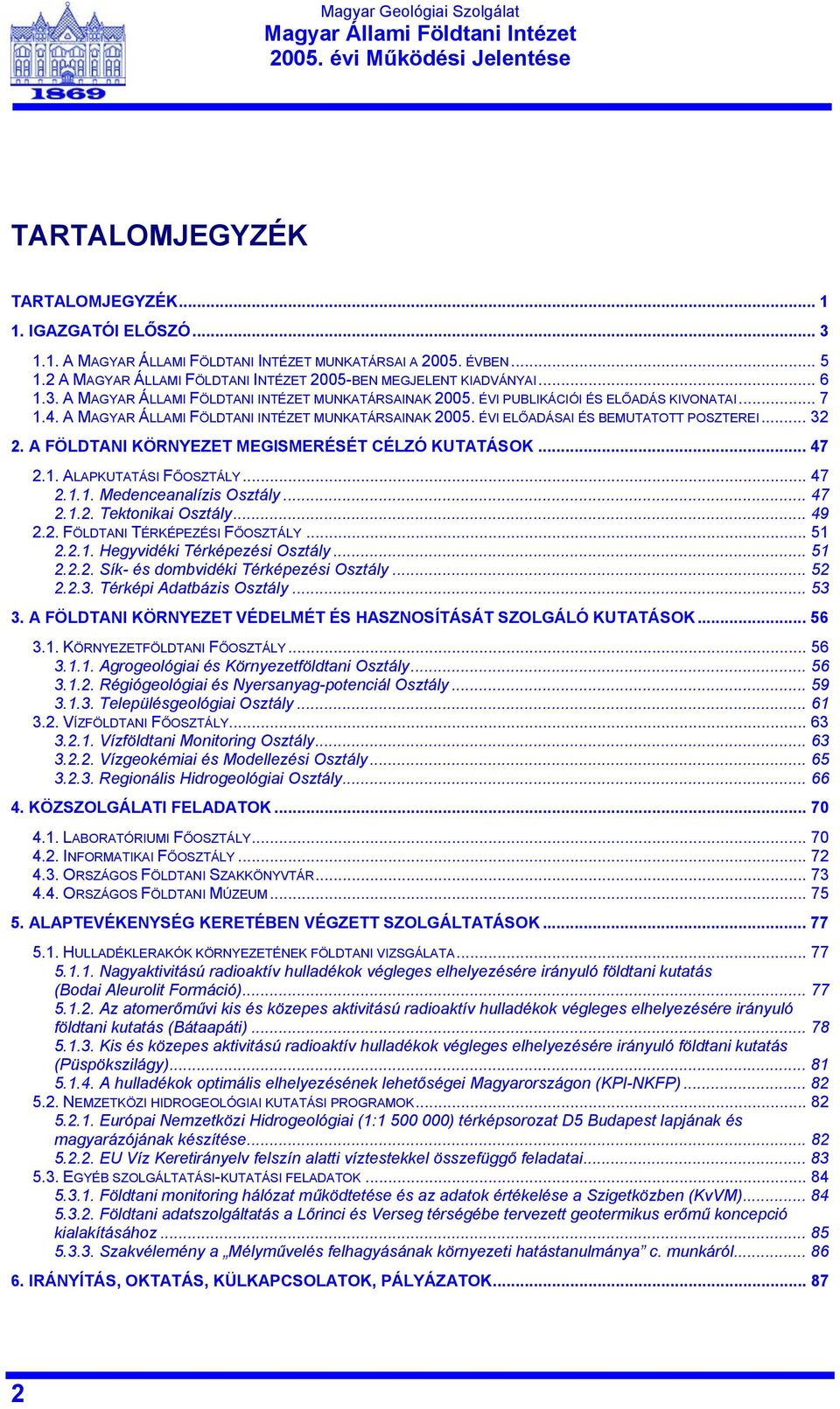 .. 32 2. A FÖLDTANI KÖRNYEZET MEGISMERÉSÉT CÉLZÓ KUTATÁSOK... 47 2.1. ALAPKUTATÁSI FŐOSZTÁLY... 47 2.1.1. Medenceanalízis Osztály... 47 2.1.2. Tektonikai Osztály... 49 2.2. FÖLDTANI TÉRKÉPEZÉSI FŐOSZTÁLY.