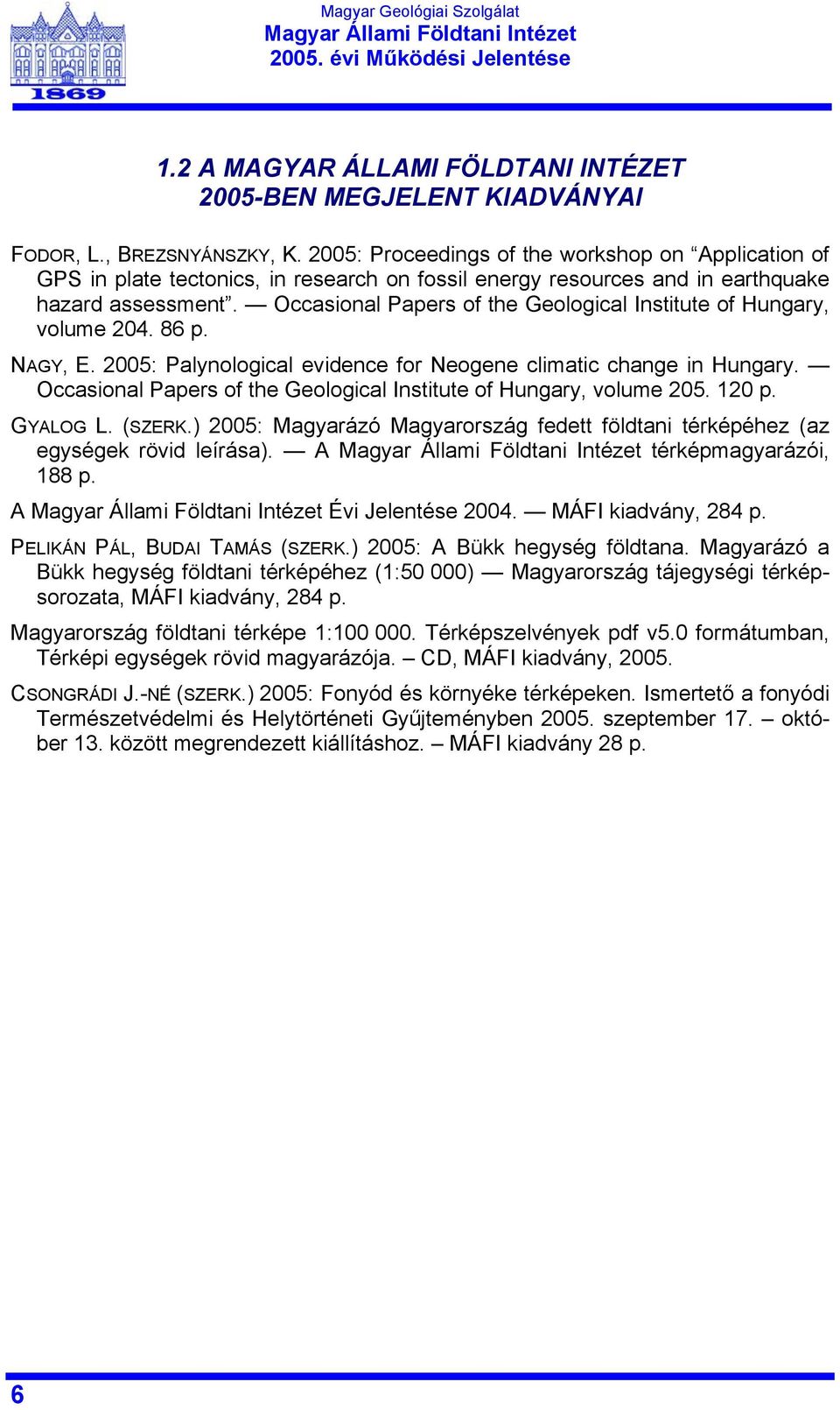 Occasional Papers of the Geological Institute of Hungary, volume 204. 86 p. NAGY, E. 2005: Palynological evidence for Neogene climatic change in Hungary.