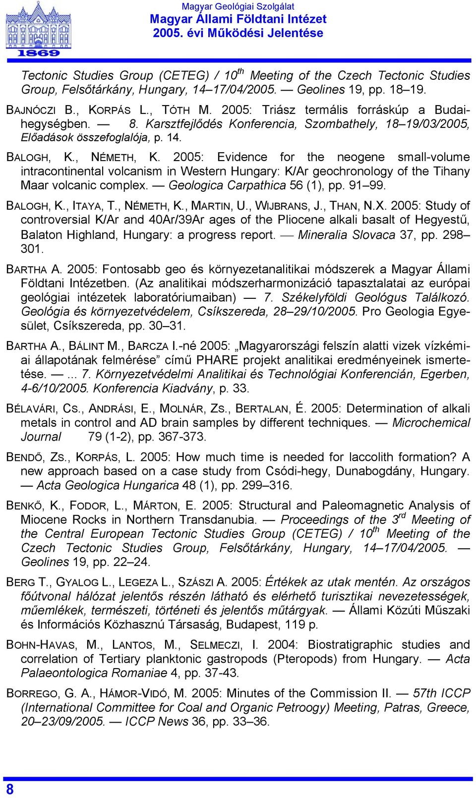 2005: Evidence for the neogene small-volume intracontinental volcanism in Western Hungary: K/Ar geochronology of the Tihany Maar volcanic complex. Geologica Carpathica 56 (1), pp. 91 99. BALOGH, K.