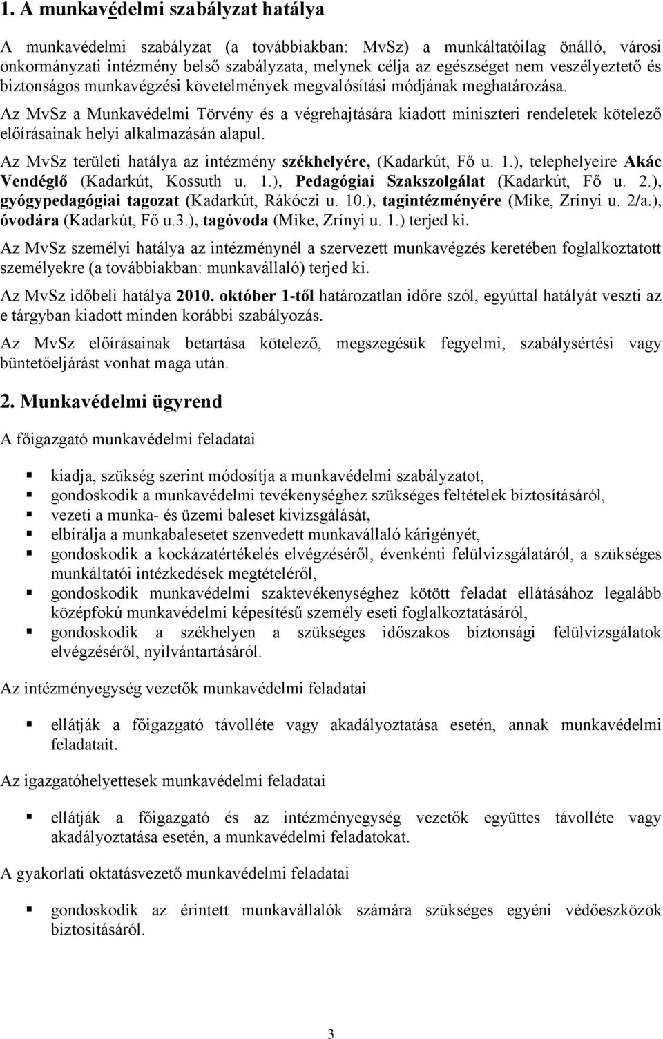 Az MvSz a Munkavédelmi Törvény és a végrehajtására kiadott miniszteri rendeletek kötelező előírásainak helyi alkalmazásán alapul. Az MvSz területi hatálya az intézmény székhelyére, (Kadarkút, Fő u. 1.