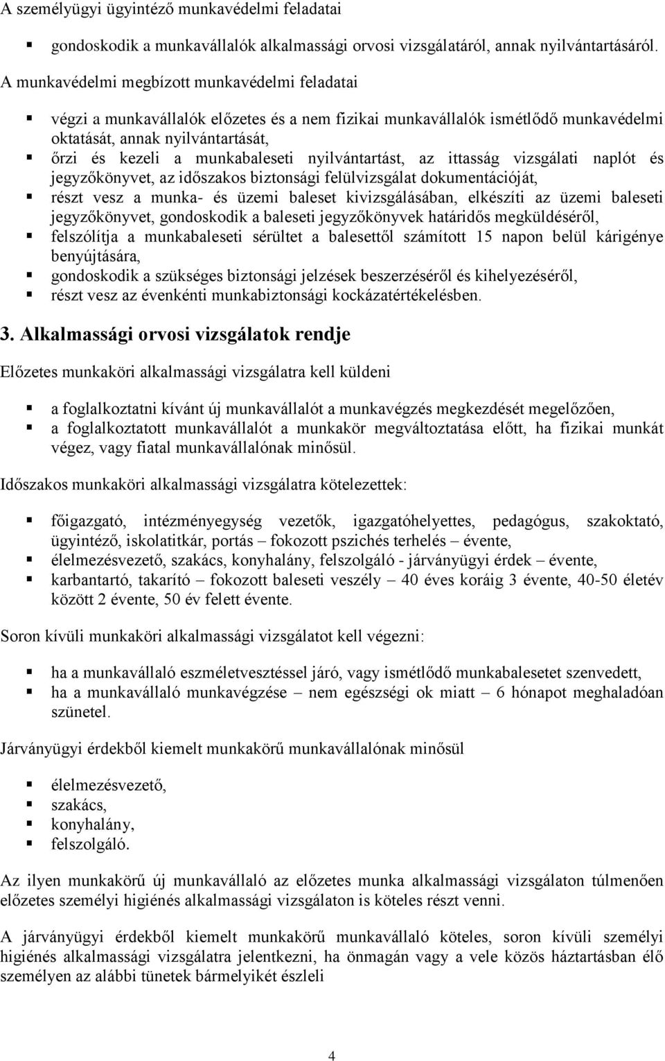 nyilvántartást, az ittasság vizsgálati naplót és jegyzőkönyvet, az időszakos biztonsági felülvizsgálat dokumentációját, részt vesz a munka- és üzemi baleset kivizsgálásában, elkészíti az üzemi